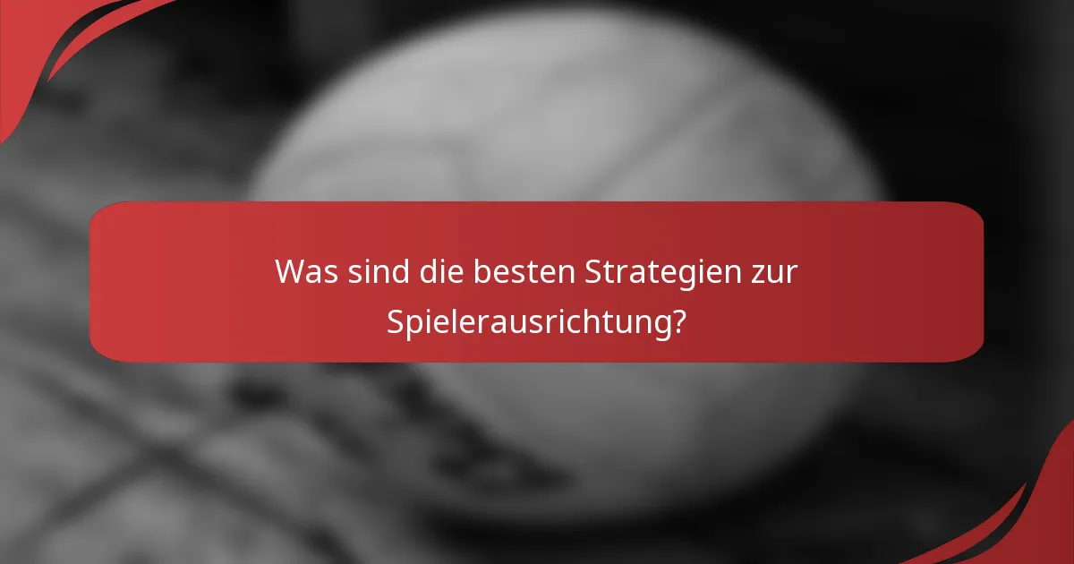 Was sind die besten Strategien zur Spielerausrichtung?