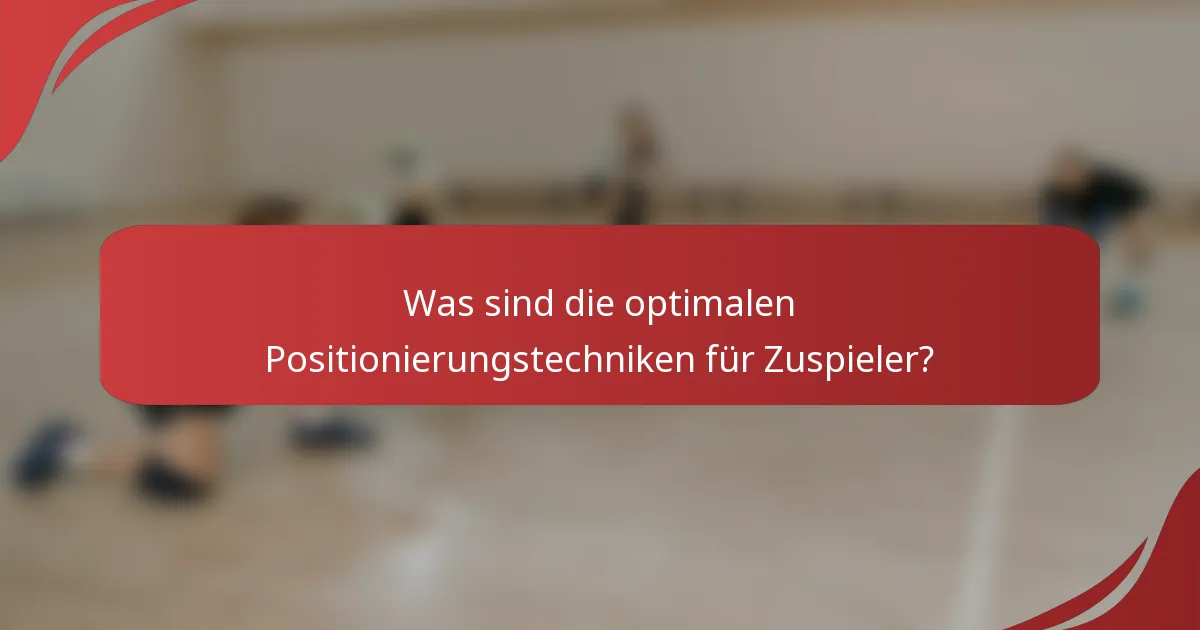 Was sind die optimalen Positionierungstechniken für Zuspieler?