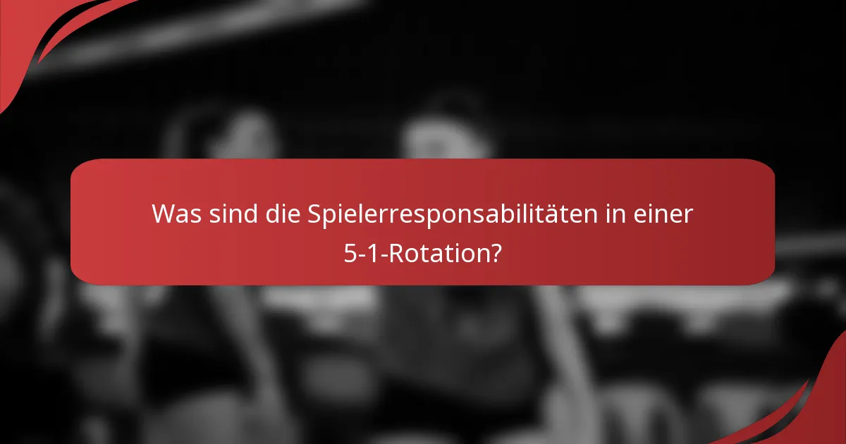 Was sind die Spielerresponsabilitäten in einer 5-1-Rotation?