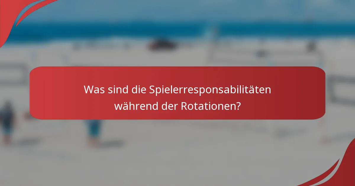 Was sind die Spielerresponsabilitäten während der Rotationen?