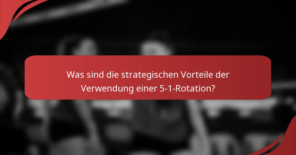 Was sind die strategischen Vorteile der Verwendung einer 5-1-Rotation?