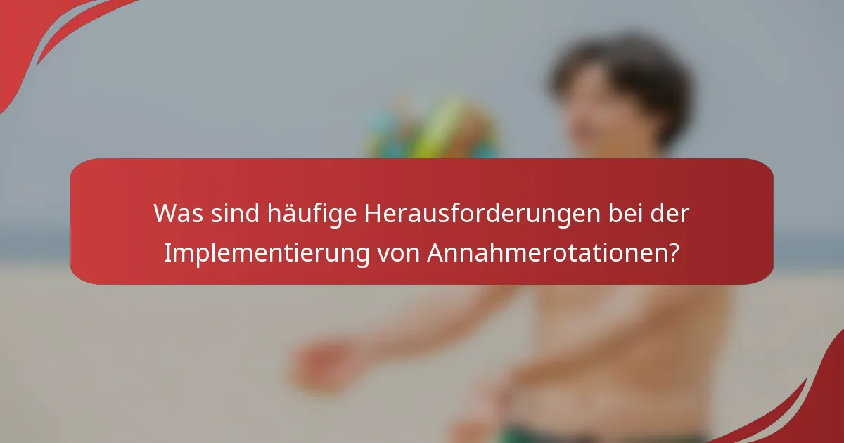 Was sind häufige Herausforderungen bei der Implementierung von Annahmerotationen?