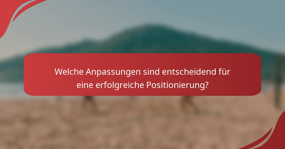 Welche Anpassungen sind entscheidend für eine erfolgreiche Positionierung?