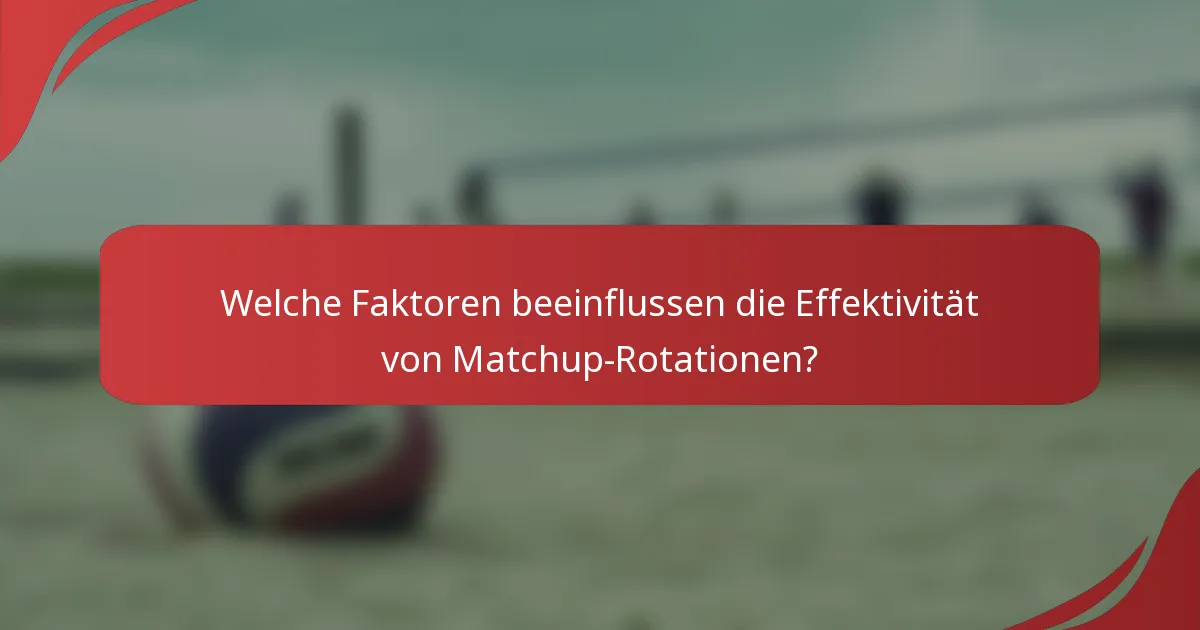 Welche Faktoren beeinflussen die Effektivität von Matchup-Rotationen?