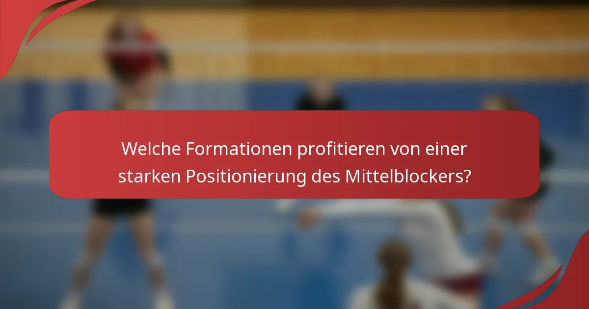 Welche Formationen profitieren von einer starken Positionierung des Mittelblockers?