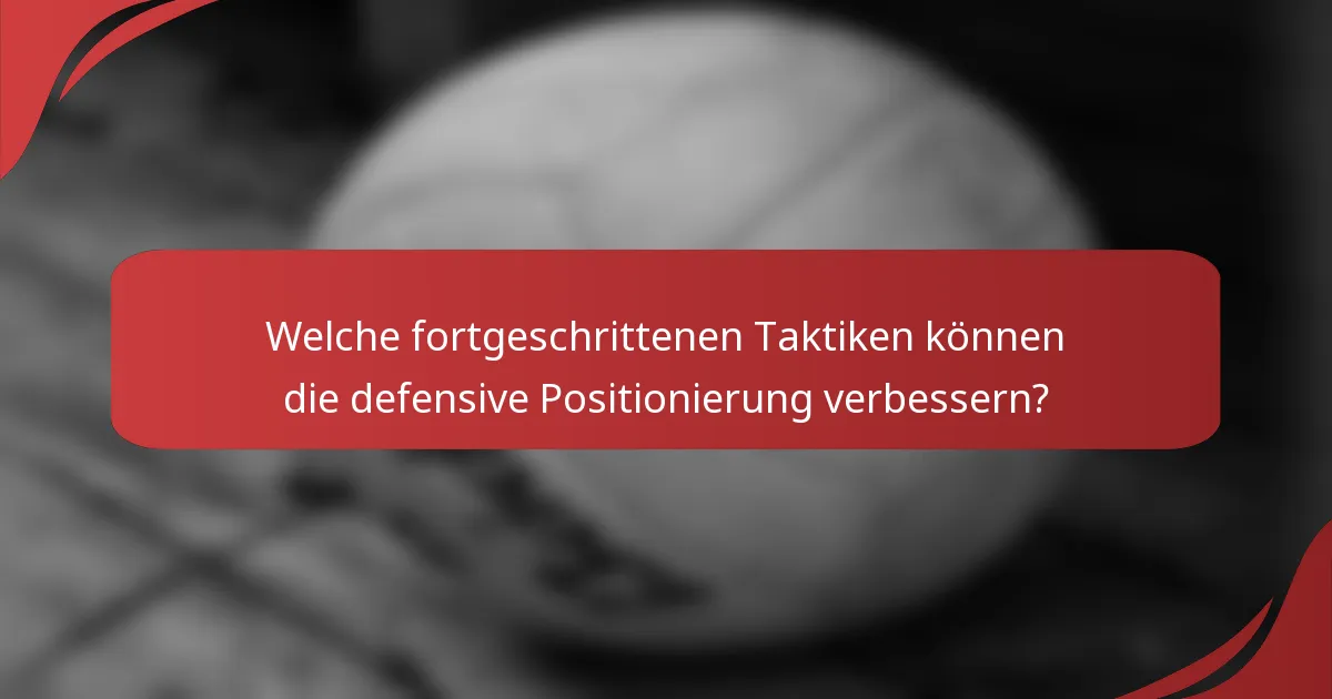 Welche fortgeschrittenen Taktiken können die defensive Positionierung verbessern?