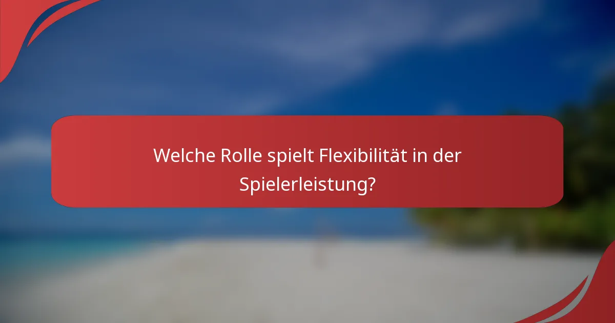 Welche Rolle spielt Flexibilität in der Spielerleistung?