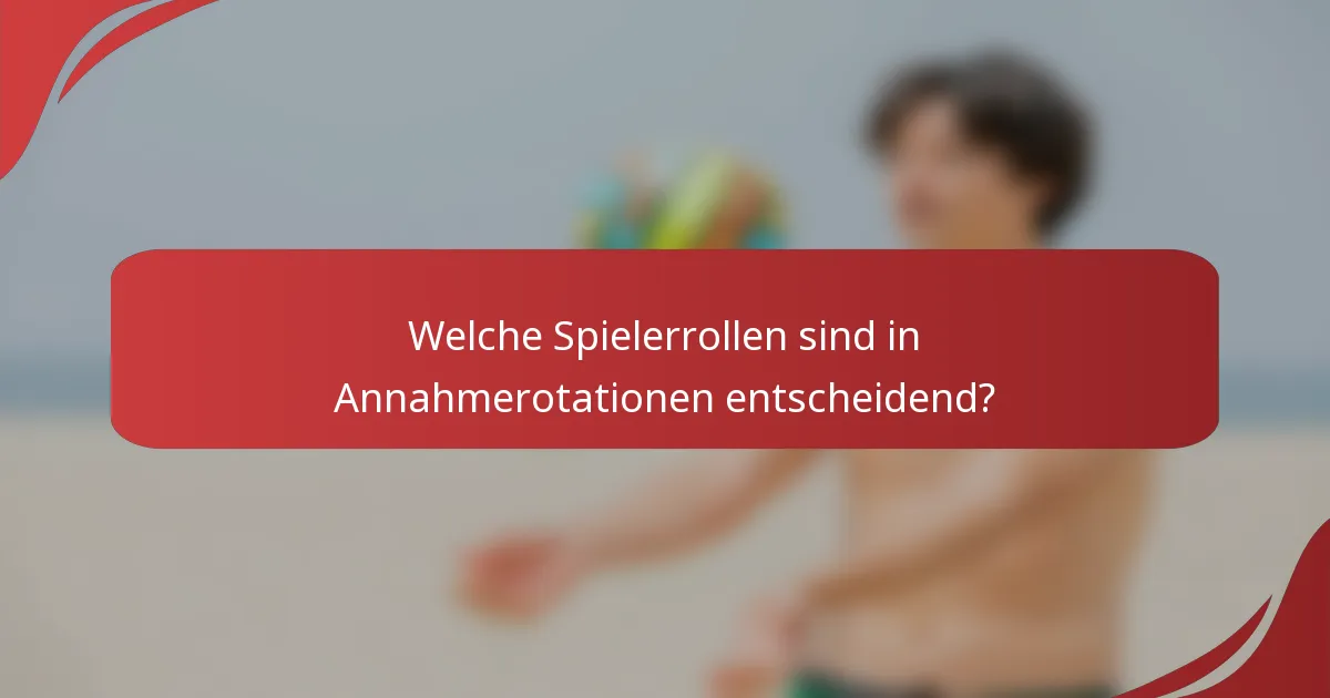 Welche Spielerrollen sind in Annahmerotationen entscheidend?