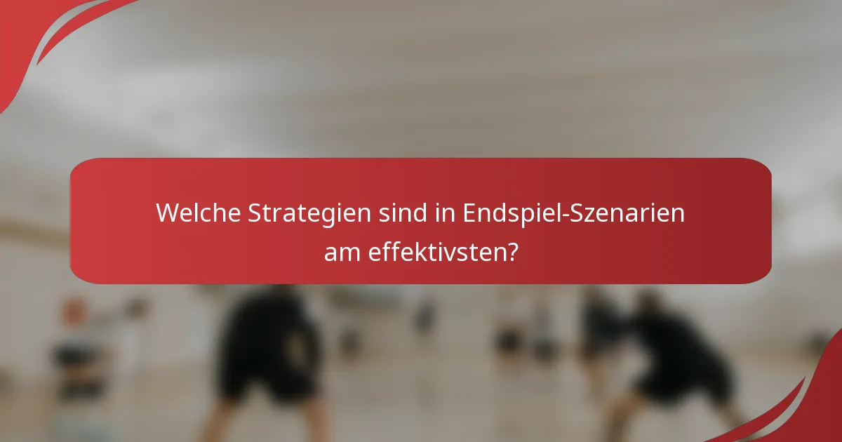 Welche Strategien sind in Endspiel-Szenarien am effektivsten?