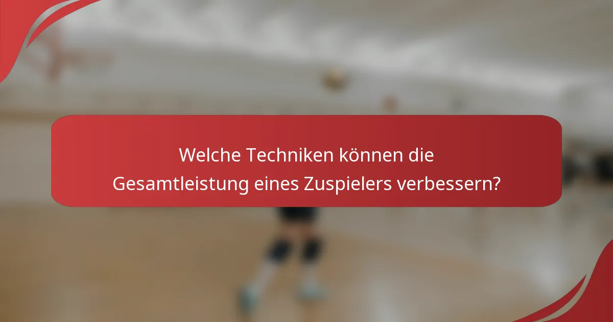 Welche Techniken können die Gesamtleistung eines Zuspielers verbessern?