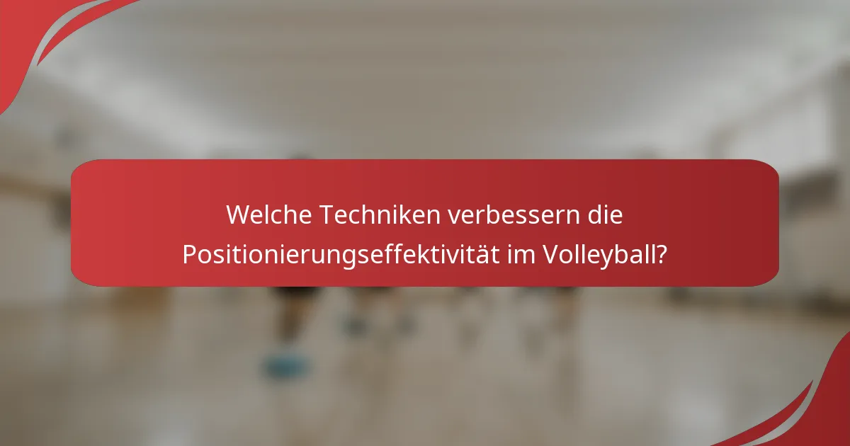 Welche Techniken verbessern die Positionierungseffektivität im Volleyball?