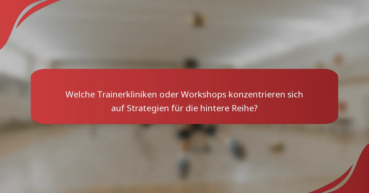 Welche Trainerkliniken oder Workshops konzentrieren sich auf Strategien für die hintere Reihe?
