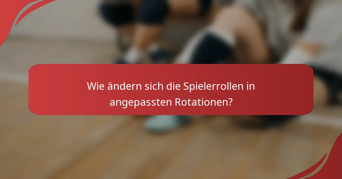 Wie ändern sich die Spielerrollen in angepassten Rotationen?