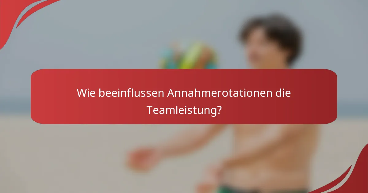 Wie beeinflussen Annahmerotationen die Teamleistung?