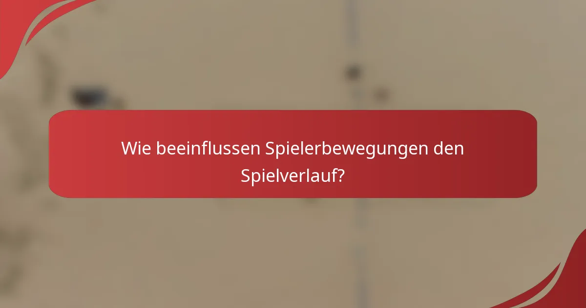 Wie beeinflussen Spielerbewegungen den Spielverlauf?
