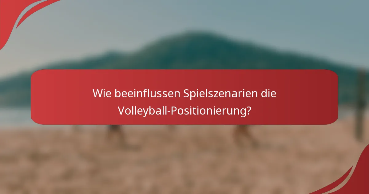 Wie beeinflussen Spielszenarien die Volleyball-Positionierung?