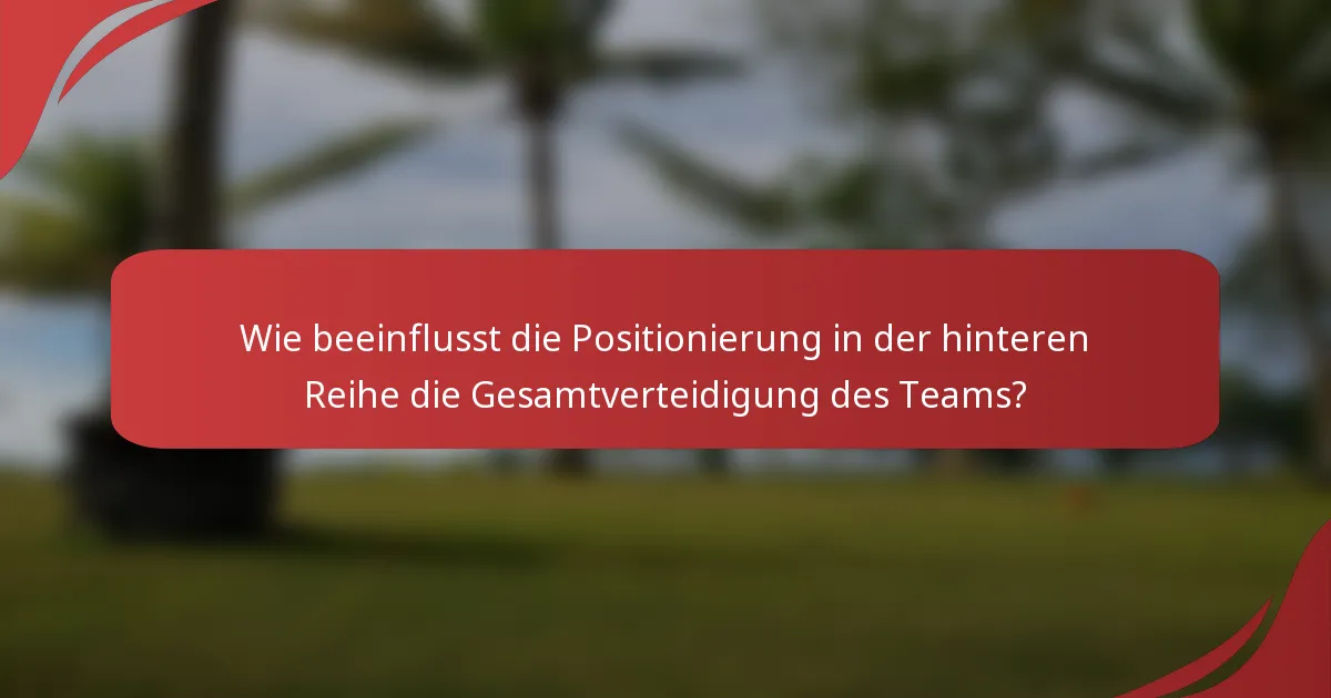 Wie beeinflusst die Positionierung in der hinteren Reihe die Gesamtverteidigung des Teams?