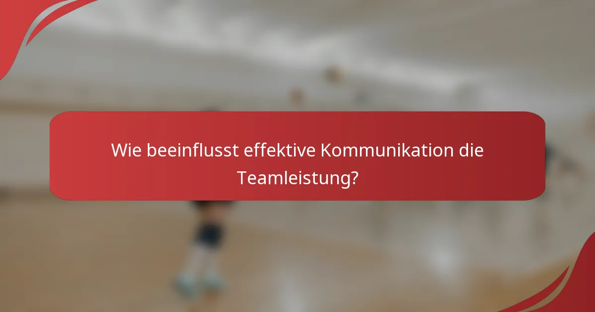 Wie beeinflusst effektive Kommunikation die Teamleistung?