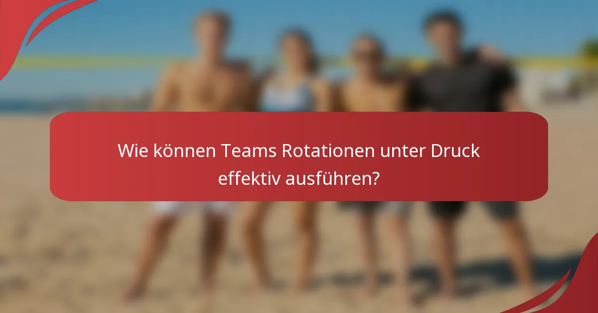 Wie können Teams Rotationen unter Druck effektiv ausführen?