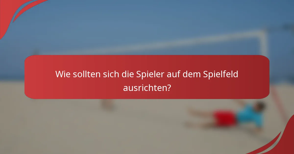 Wie sollten sich die Spieler auf dem Spielfeld ausrichten?
