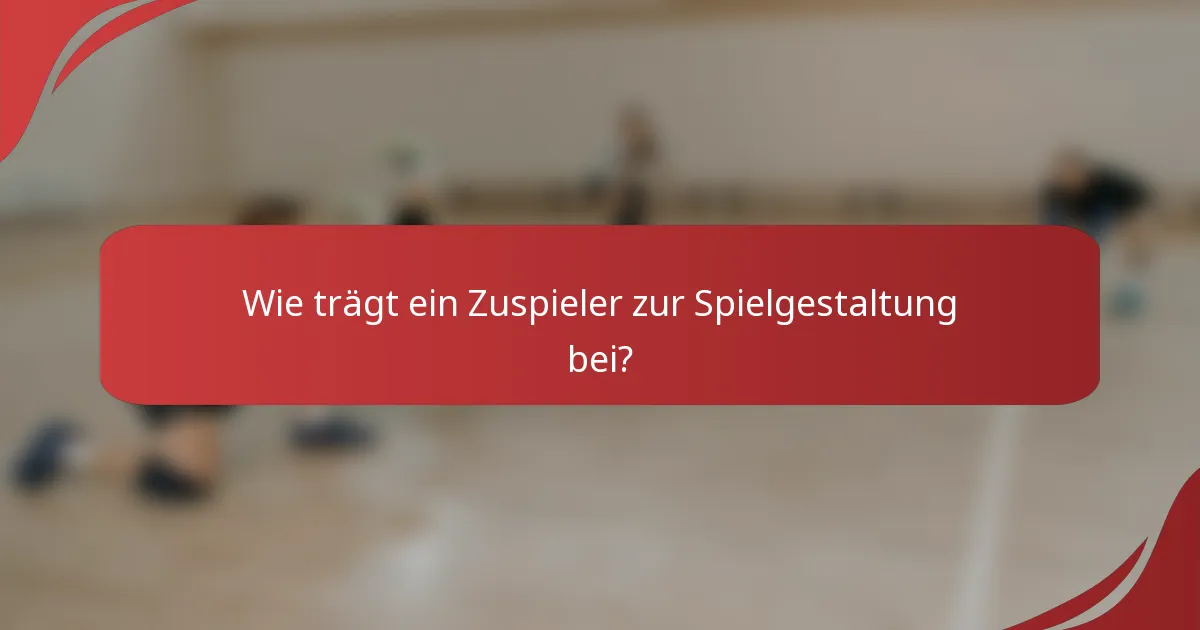 Wie trägt ein Zuspieler zur Spielgestaltung bei?